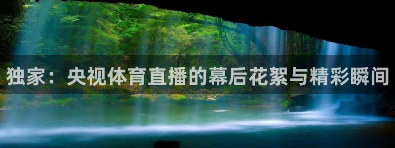 独家：央视体育直播的幕后花絮与精彩瞬间